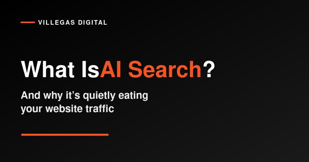 Villegas Digital graphic reading What Is AI Search and why it's quietly eating your website traffic